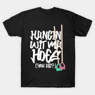 Hanging With My Hoes You Dig? T-Shirt